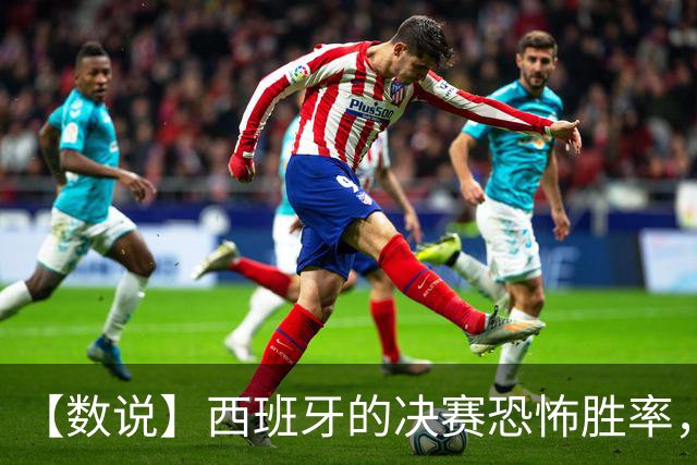 【数说】西班牙的决赛恐怖胜率，阿根廷的决赛恐怖片