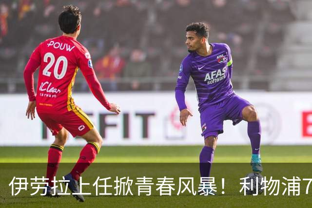 伊劳拉上任掀青春风暴！利物浦7大青训小妖季前赛迎上位良机，