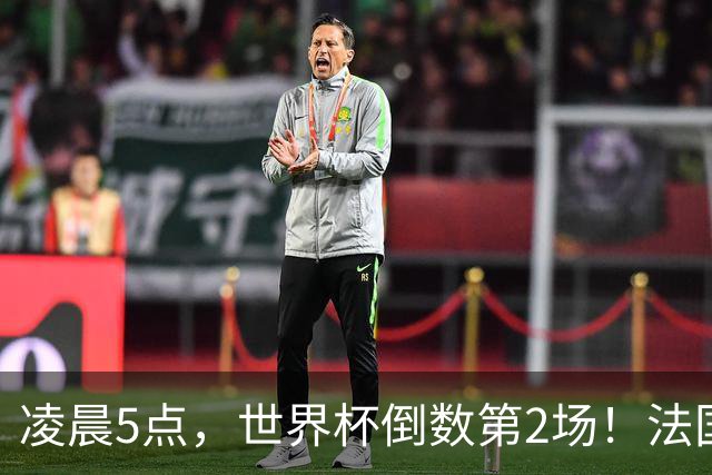 凌晨5点，世界杯倒数第2场！法国英格兰鸡肋之战，姆巴佩冲金靴