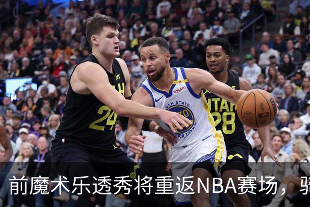 前魔术乐透秀将重返NBA赛场，骑士和勇士都对他很感兴趣？
