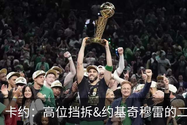 卡约：高位挡拆&约基奇穆雷的二人转在NBA最难防守