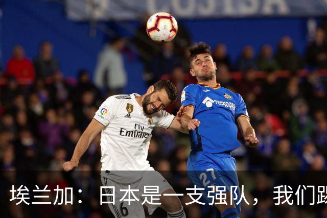 埃兰加：日本是一支强队，我们踢得很勇敢 也为平局拼尽了全力
