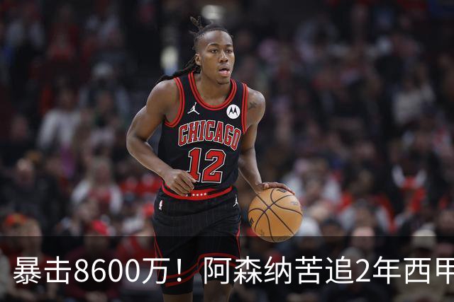 暴击8600万！阿森纳苦追2年西甲飞翼松口，英超三强疯抢悬念拉满