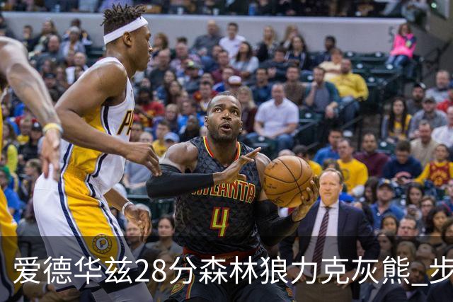 爱德华兹28分森林狼力克灰熊 步行者险胜国王