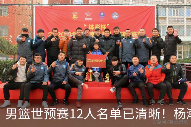 男篮世预赛12人名单已清晰！杨瀚森张镇麟领头：赵继伟可能落选