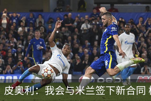 皮奥利：我会与米兰签下新合同 梅西亚斯才刚上路