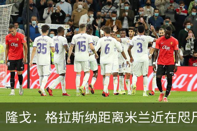 隆戈：格拉斯纳距离米兰近在咫尺，红鸟想在周二前进行新一轮会面