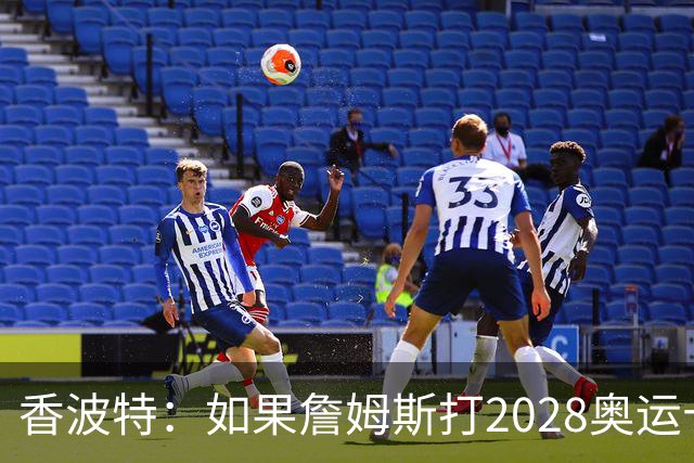 香波特：如果詹姆斯打2028奥运十分不可思议 对国际球员也是荣幸