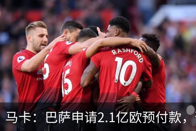 马卡：巴萨申请2.1亿欧预付款，预计明夏无法满足收入1:1支出规则
