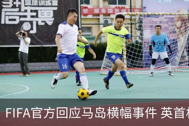 FIFA官方回应马岛横幅事件 英首相发言人&马岛政府发声